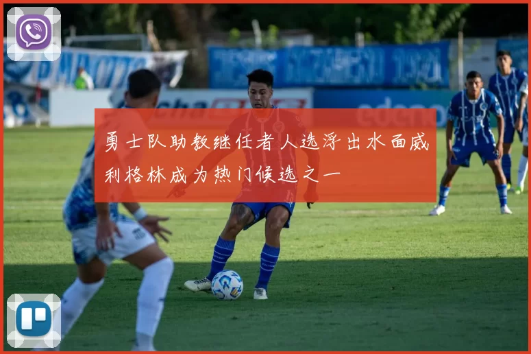 勇士队助教继任者人选浮出水面威利格林成为热门候选之一