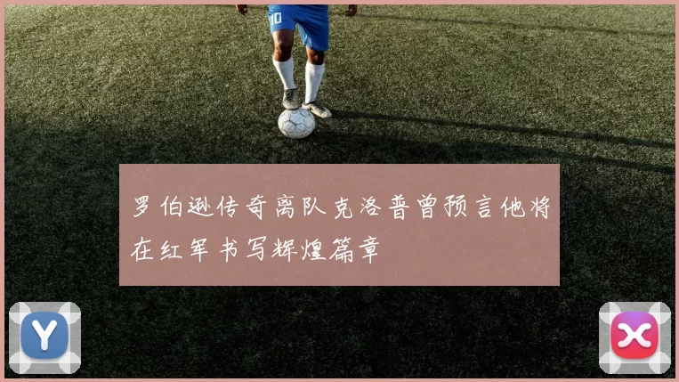 罗伯逊传奇离队克洛普曾预言他将在红军书写辉煌篇章