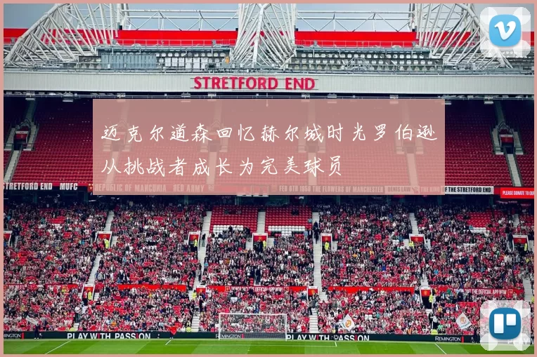 迈克尔道森回忆赫尔城时光罗伯逊从挑战者成长为完美球员